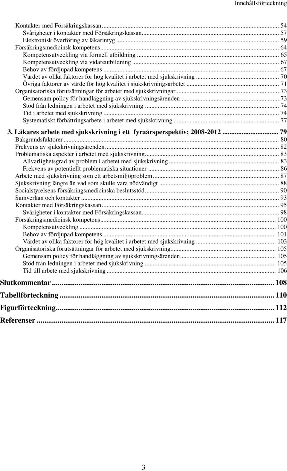 .. 67 Värdet av olika faktorer för hög kvalitet i arbetet med sjukskrivning... 70 Övriga faktorer av värde för hög kvalitet i sjukskrivningsarbetet.