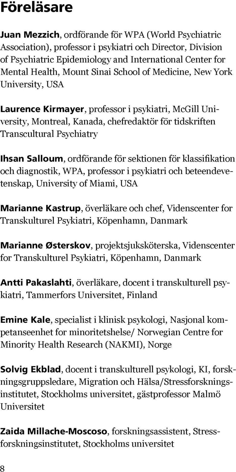 ordförande för sektionen för klassifikation och diagnostik, WPA, professor i psykiatri och beteendevetenskap, University of Miami, USA Marianne Kastrup, överläkare och chef, Videnscenter for