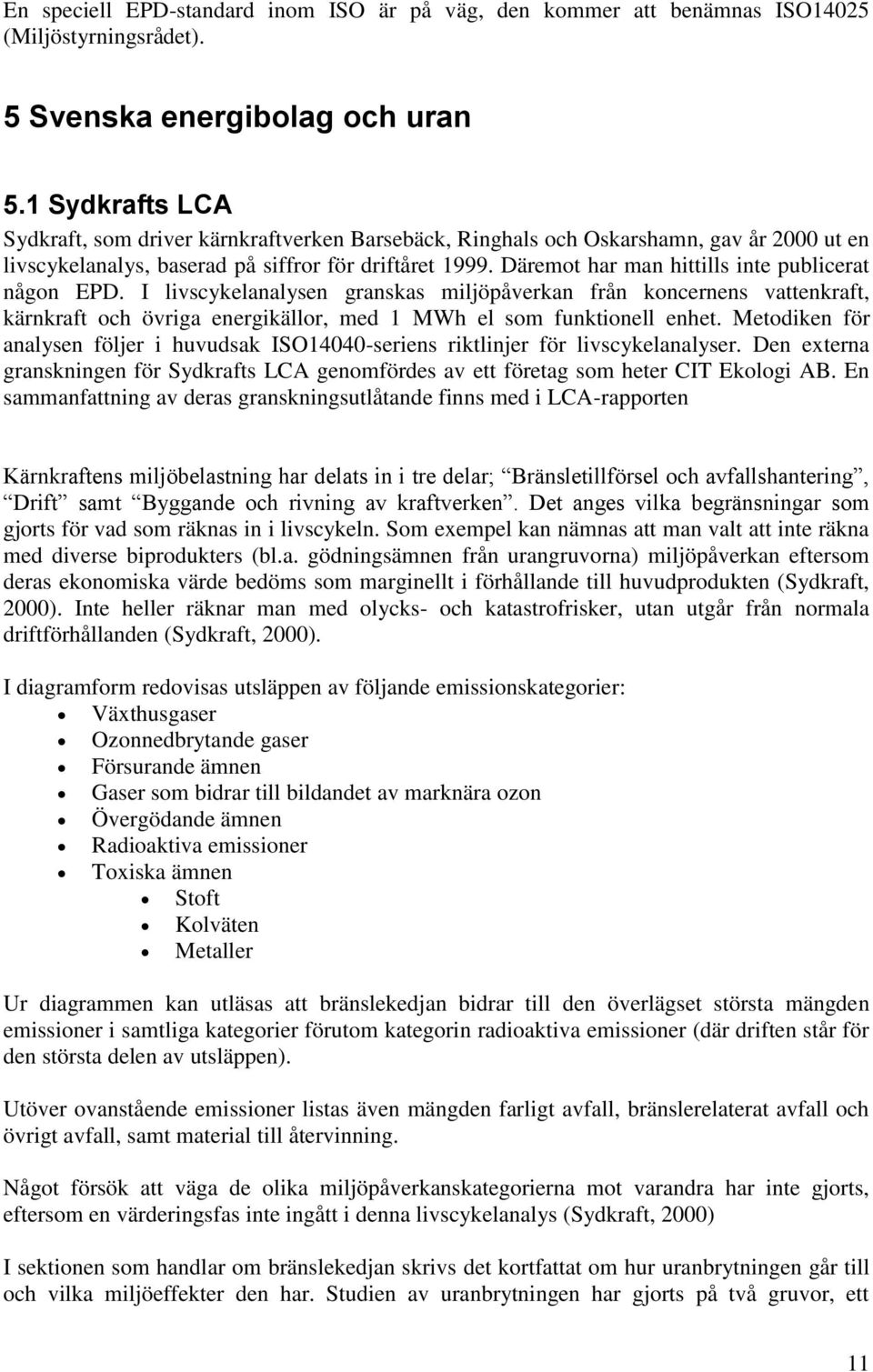 Däremot har man hittills inte publicerat någon EPD. I livscykelanalysen granskas miljöpåverkan från koncernens vattenkraft, kärnkraft och övriga energikällor, med 1 MWh el som funktionell enhet.