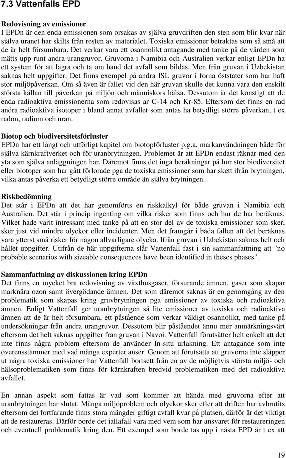 Gruvorna i Namibia och Australien verkar enligt EPDn ha ett system för att lagra och ta om hand det avfall som bildas. Men från gruvan i Uzbekistan saknas helt uppgifter.