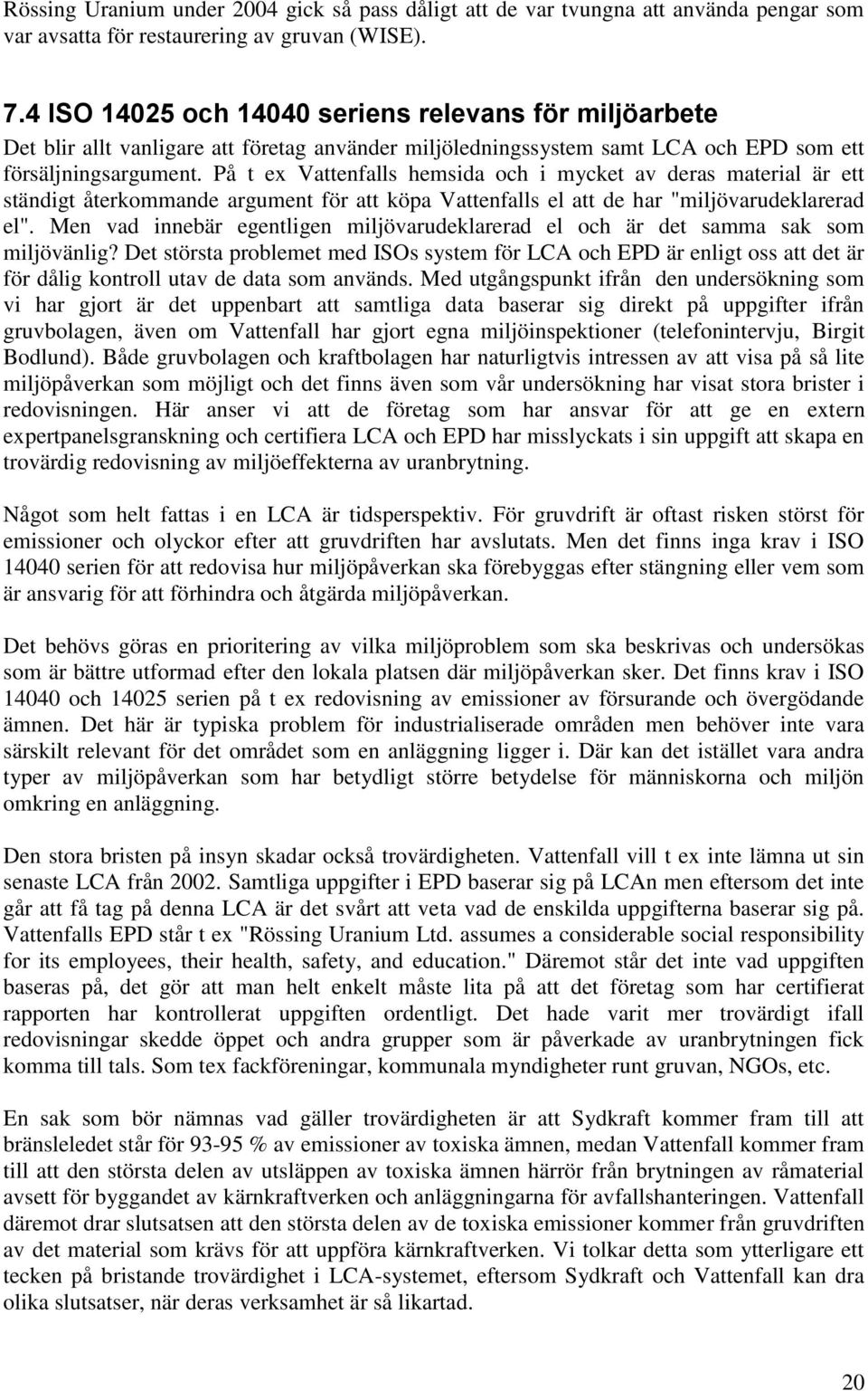 På t ex Vattenfalls hemsida och i mycket av deras material är ett ständigt återkommande argument för att köpa Vattenfalls el att de har "miljövarudeklarerad el".