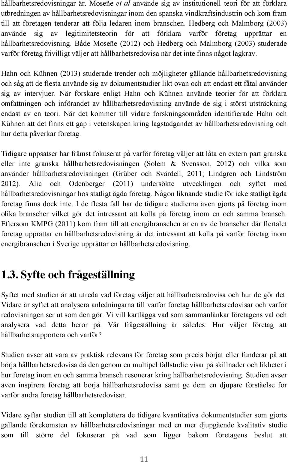 ledaren inom branschen. Hedberg och Malmborg (2003) använde sig av legitimitetsteorin för att förklara varför företag upprättar en hållbarhetsredovisning.