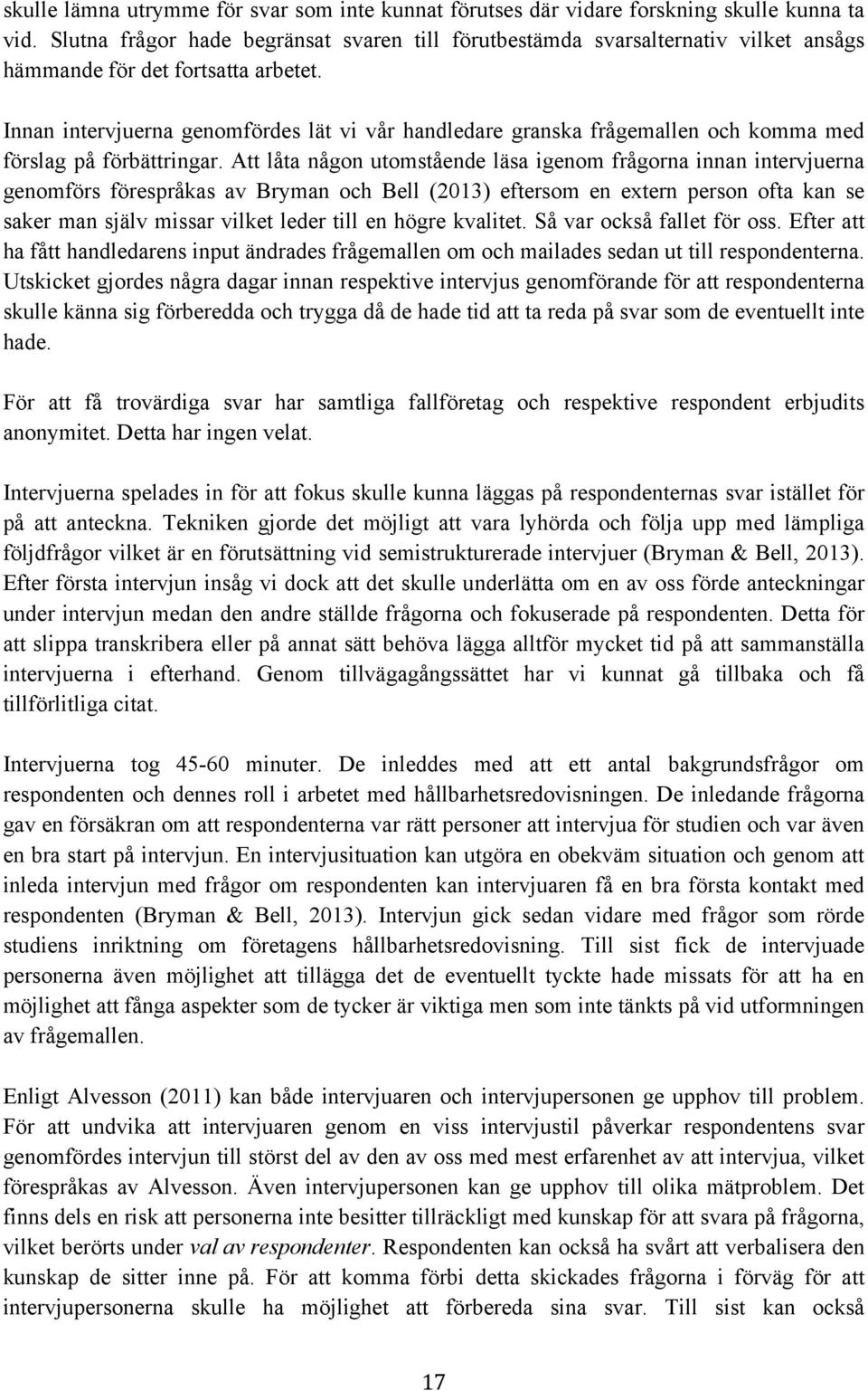 Innan intervjuerna genomfördes lät vi vår handledare granska frågemallen och komma med förslag på förbättringar.