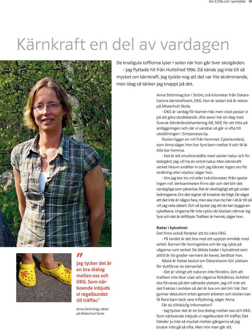 Anna Strömhag bor i Ström, två kilometer från Oskarshamns kärnkraftverk, OKG. Hon är sedan två år rektor på Misterhult Skola. OKG är vardag för barnen här, men visst passar vi på att göra studiebesök.