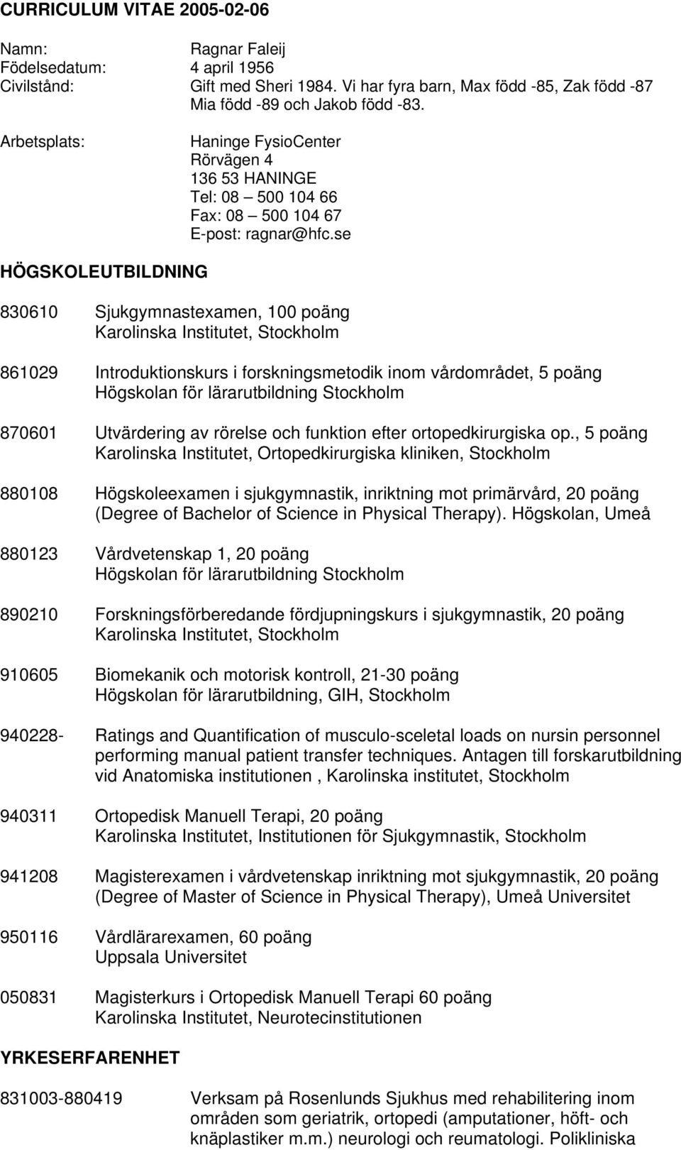 se HÖGSKOLEUTBILDNING 830610 Sjukgymnastexamen, 100 poäng Karolinska Institutet, Stockholm 861029 Introduktionskurs i forskningsmetodik inom vårdområdet, 5 poäng Högskolan för lärarutbildning