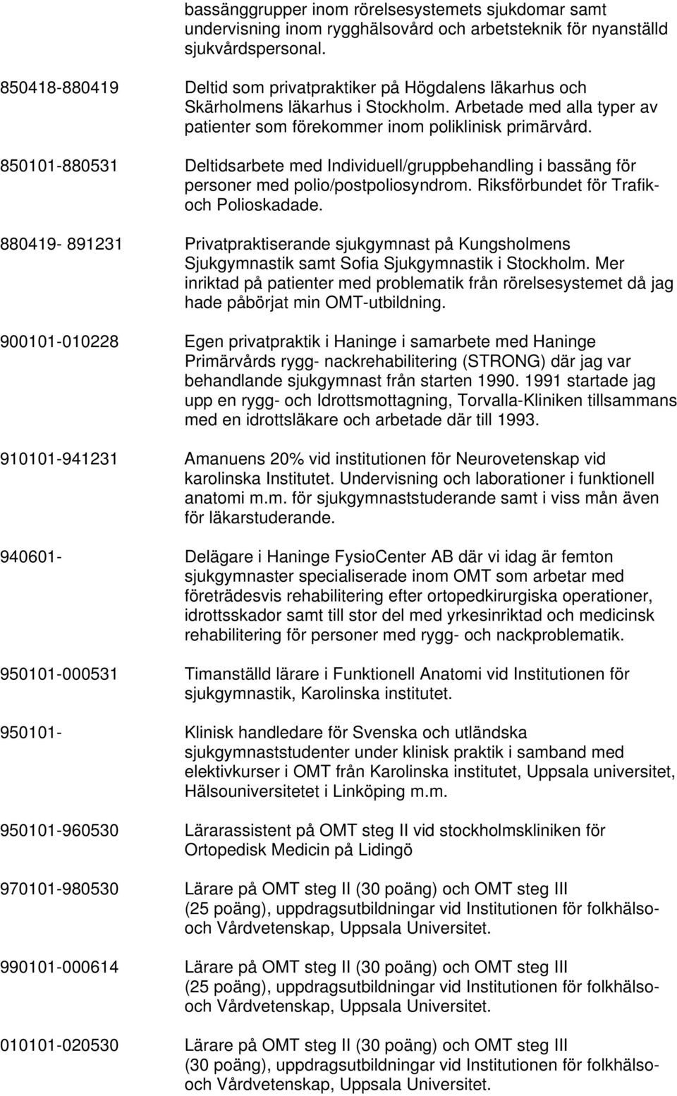 850101-880531 Deltidsarbete med Individuell/gruppbehandling i bassäng för personer med polio/postpoliosyndrom. Riksförbundet för Trafikoch Polioskadade.