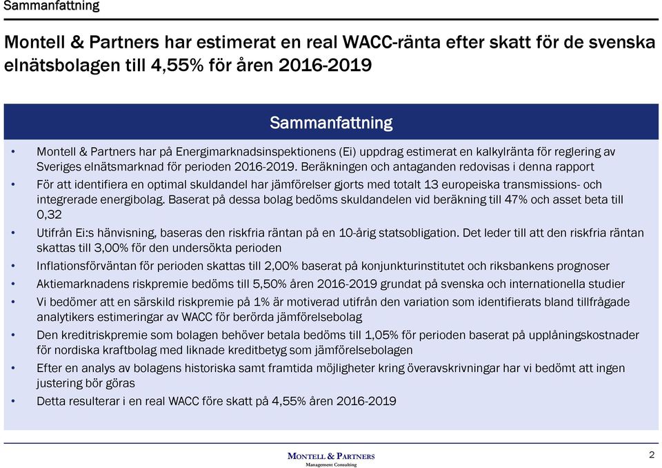 Beräkningen och antaganden redovisas i denna rapport För att identifiera en optimal skuldandel har jämförelser gjorts med totalt 13 europeiska transmissions- och integrerade energibolag.