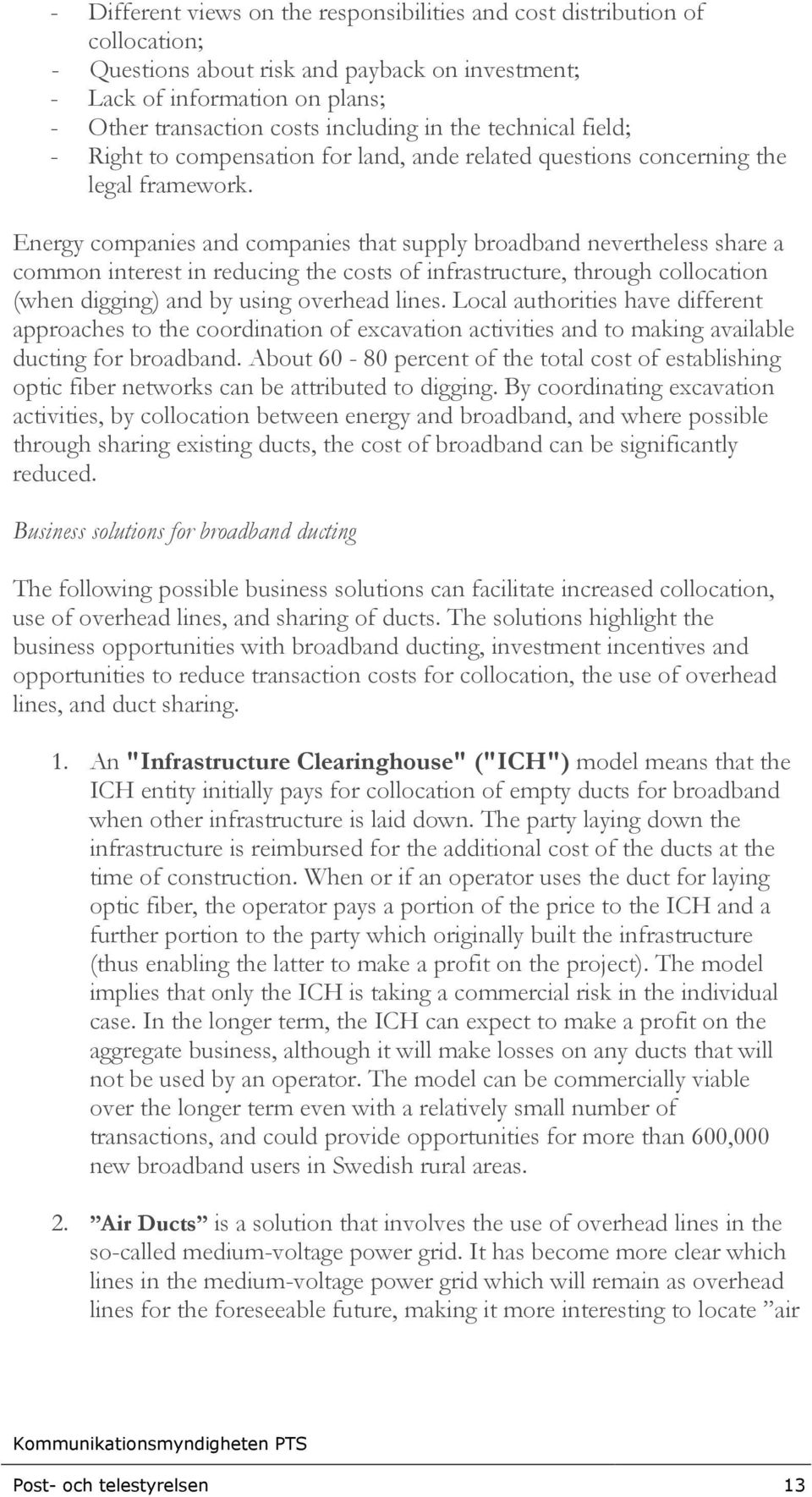 Energy companies and companies that supply broadband nevertheless share a common interest in reducing the costs of infrastructure, through collocation (when digging) and by using overhead lines.