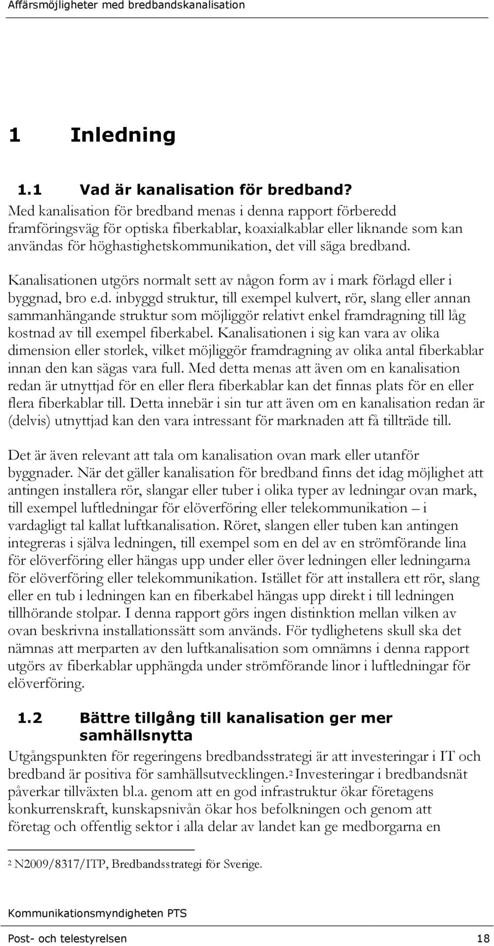 bredband. Kanalisationen utgörs normalt sett av någon form av i mark förlagd eller i byggnad, bro e.d. inbyggd struktur, till exempel kulvert, rör, slang eller annan sammanhängande struktur som möjliggör relativt enkel framdragning till låg kostnad av till exempel fiberkabel.