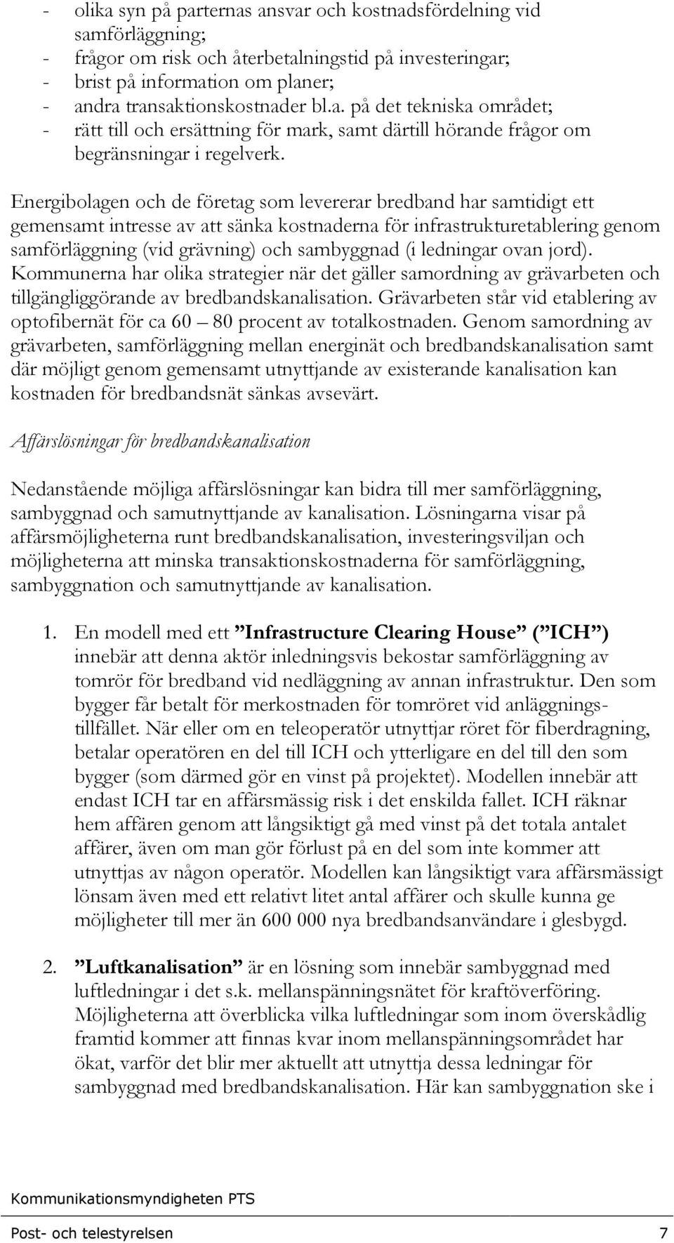 Energibolagen och de företag som levererar bredband har samtidigt ett gemensamt intresse av att sänka kostnaderna för infrastrukturetablering genom samförläggning (vid grävning) och sambyggnad (i