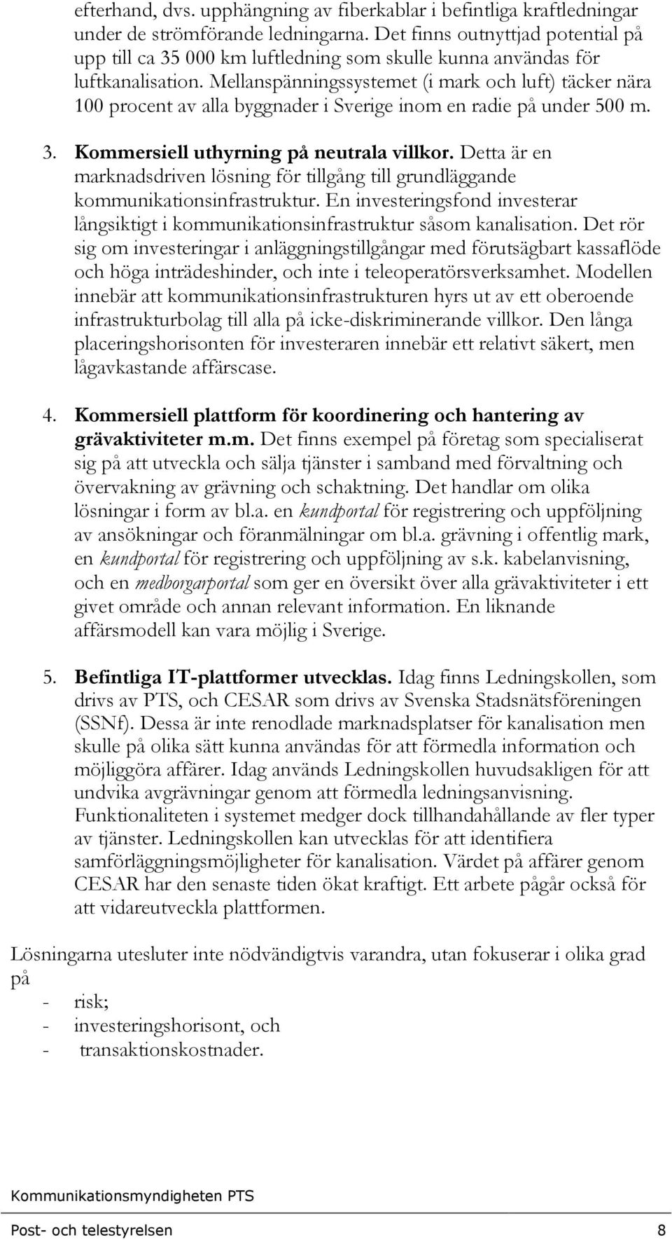 Mellanspänningssystemet (i mark och luft) täcker nära 100 procent av alla byggnader i Sverige inom en radie på under 500 m. 3. Kommersiell uthyrning på neutrala villkor.