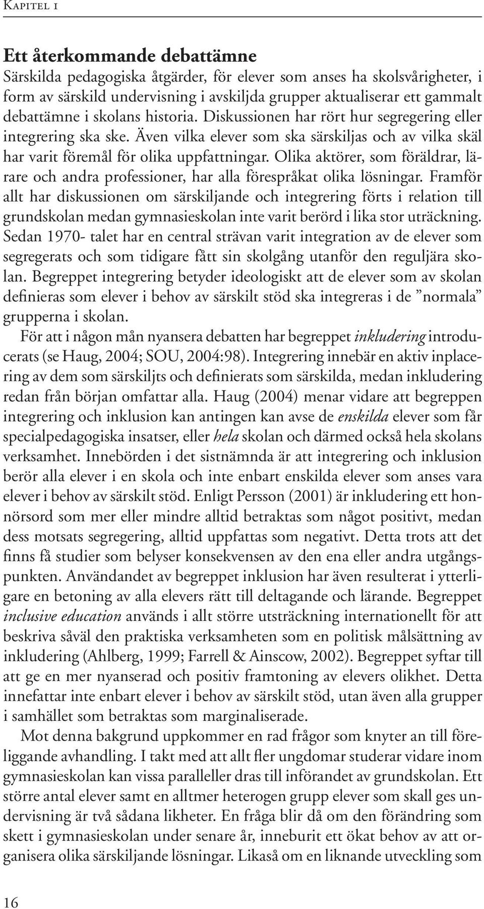 Olika aktörer, som föräldrar, lärare och andra professioner, har alla förespråkat olika lösningar.