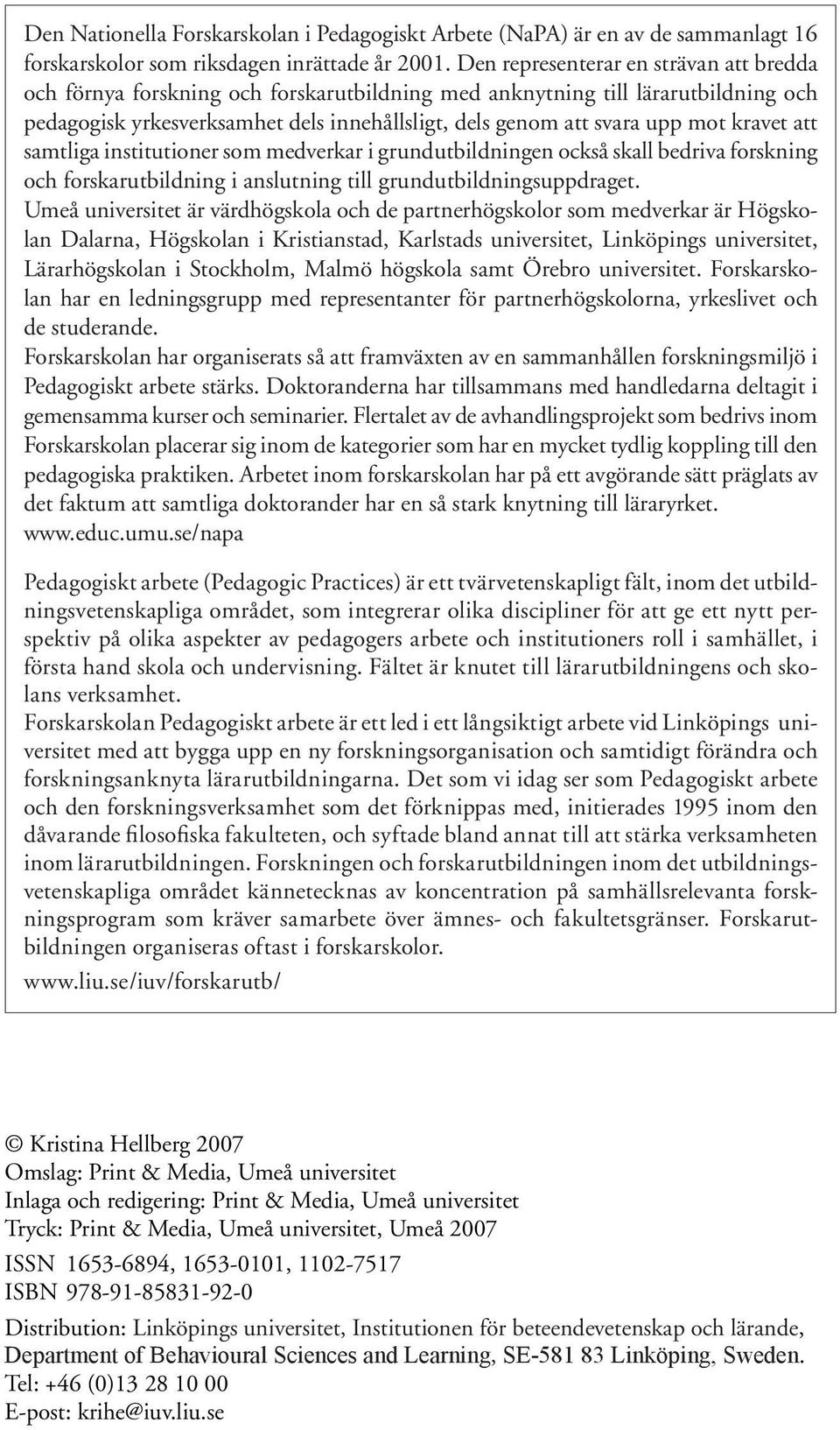 kravet att samtliga institutioner som medverkar i grundutbildningen också skall bedriva forskning och forskarutbildning i anslutning till grundutbildningsuppdraget.