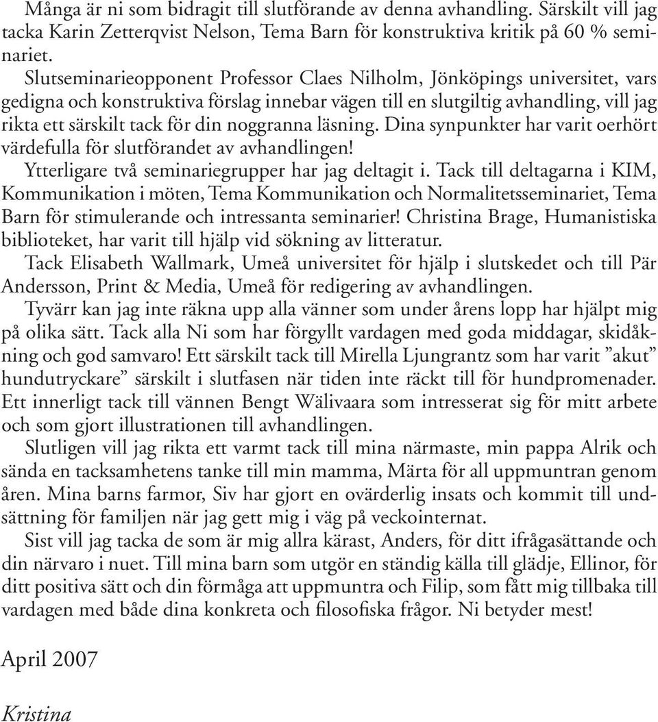noggranna läsning. Dina synpunkter har varit oerhört värdefulla för slutförandet av avhandlingen! Ytterligare två seminariegrupper har jag deltagit i.