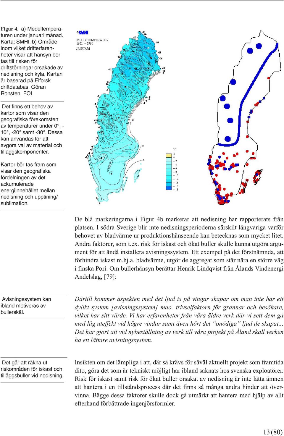 Dessa kan användas för att avgöra val av material och tilläggskomponenter.