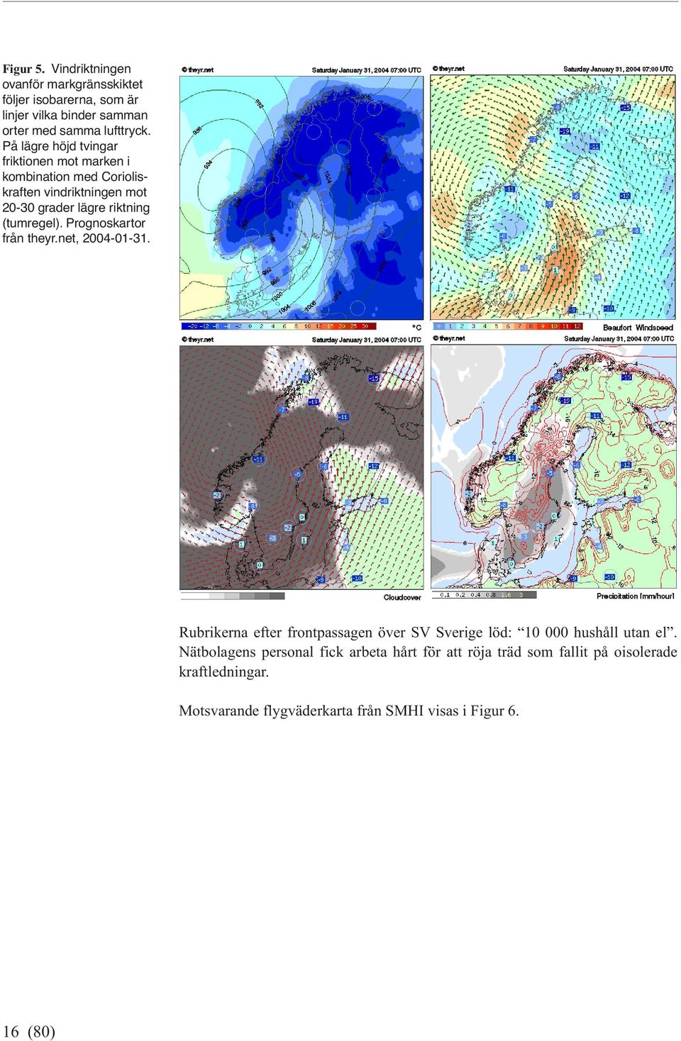 Prognoskartor från theyr.net, 2004-01-31. Rubrikerna efter frontpassagen över SV Sverige löd: 10 000 hushåll utan el.