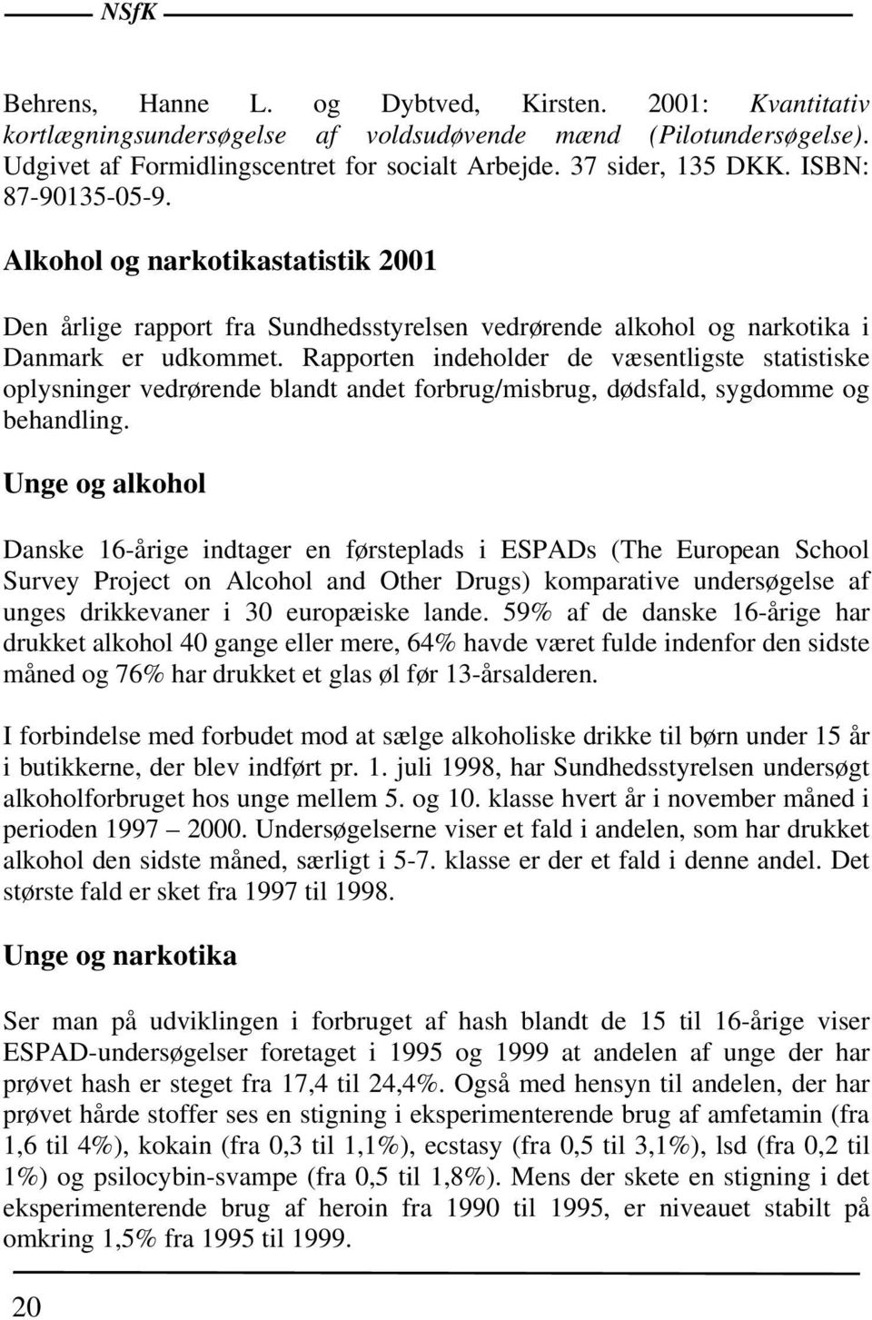 Rapporten indeholder de væsentligste statistiske oplysninger vedrørende blandt andet forbrug/misbrug, dødsfald, sygdomme og behandling.