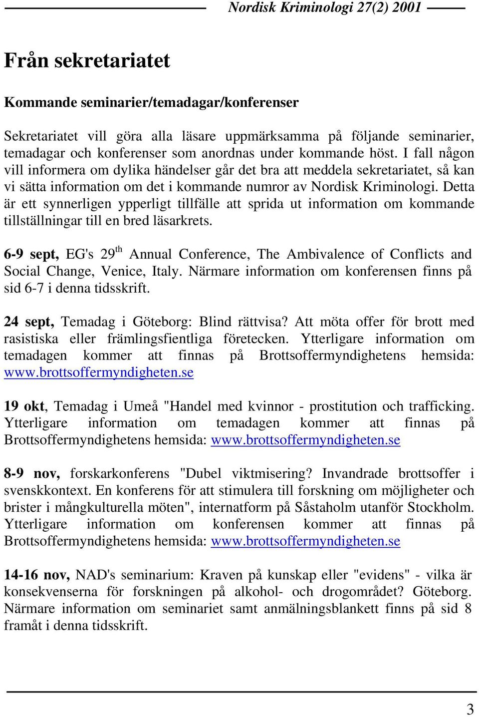 Detta är ett synnerligen ypperligt tillfälle att sprida ut information om kommande tillställningar till en bred läsarkrets.