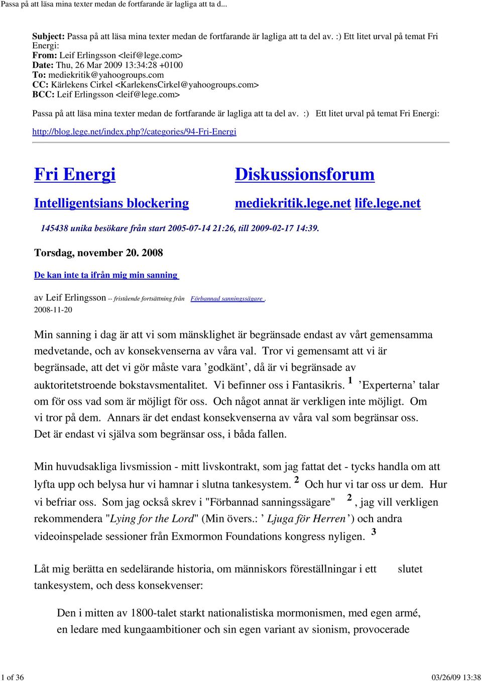 com> Passa på att läsa mina texter medan de fortfarande är lagliga att ta del av. :) Ett litet urval på temat Fri Energi: http://blog.lege.net/index.php?