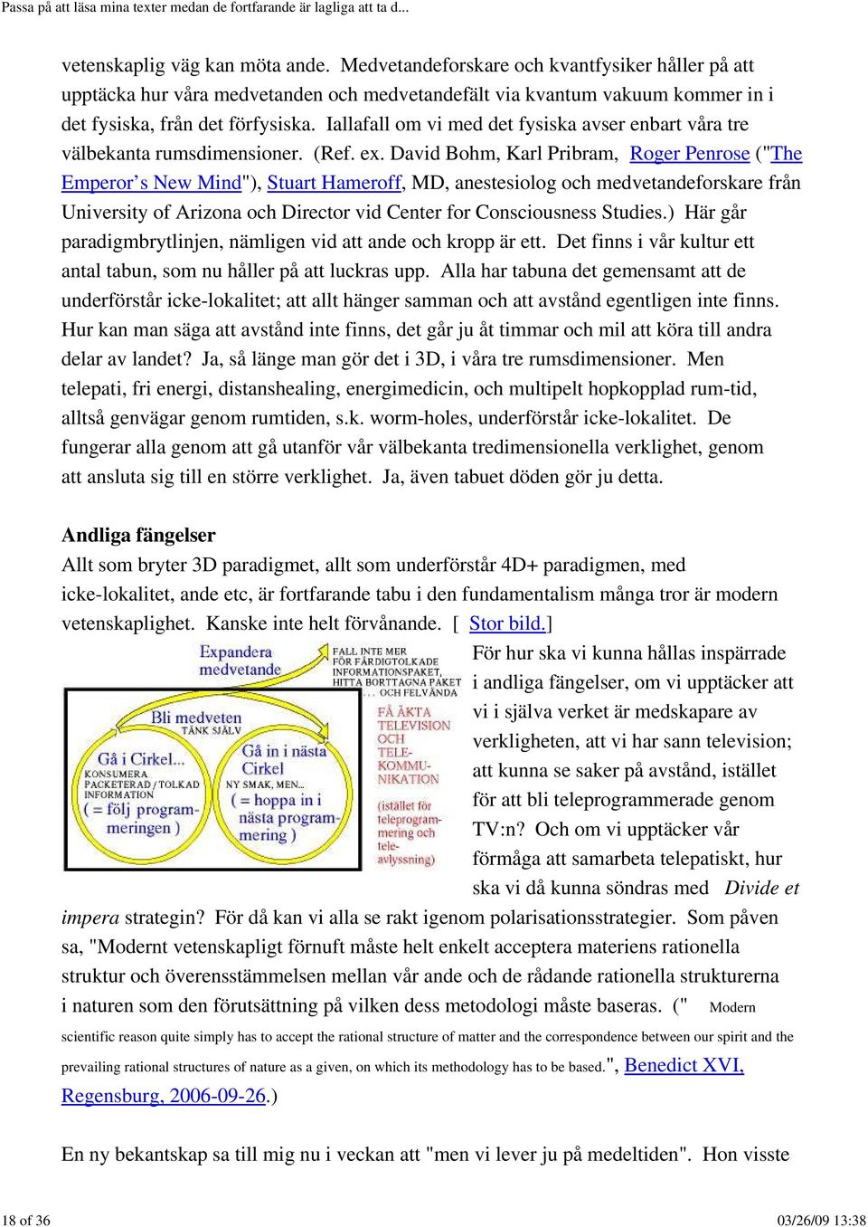 David Bohm, Karl Pribram, Roger Penrose ("The Emperor s New Mind"), Stuart Hameroff, MD, anestesiolog och medvetandeforskare från University of Arizona och Director vid Center for Consciousness