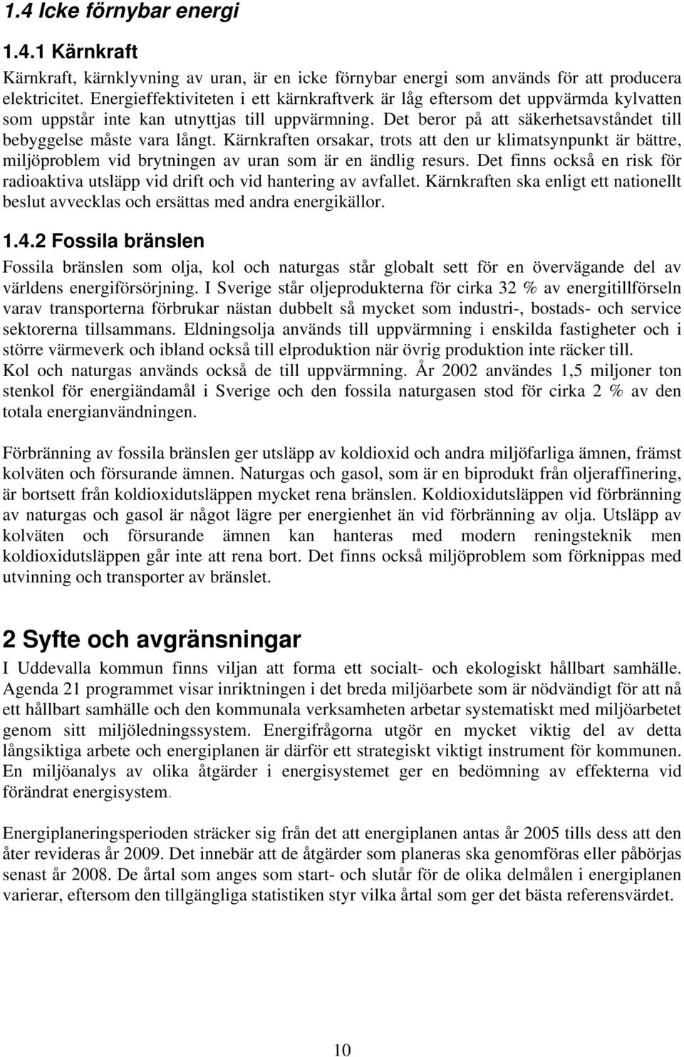 Kärnkraften orsakar, trots att den ur klimatsynpunkt är bättre, miljöproblem vid brytningen av uran som är en ändlig resurs.