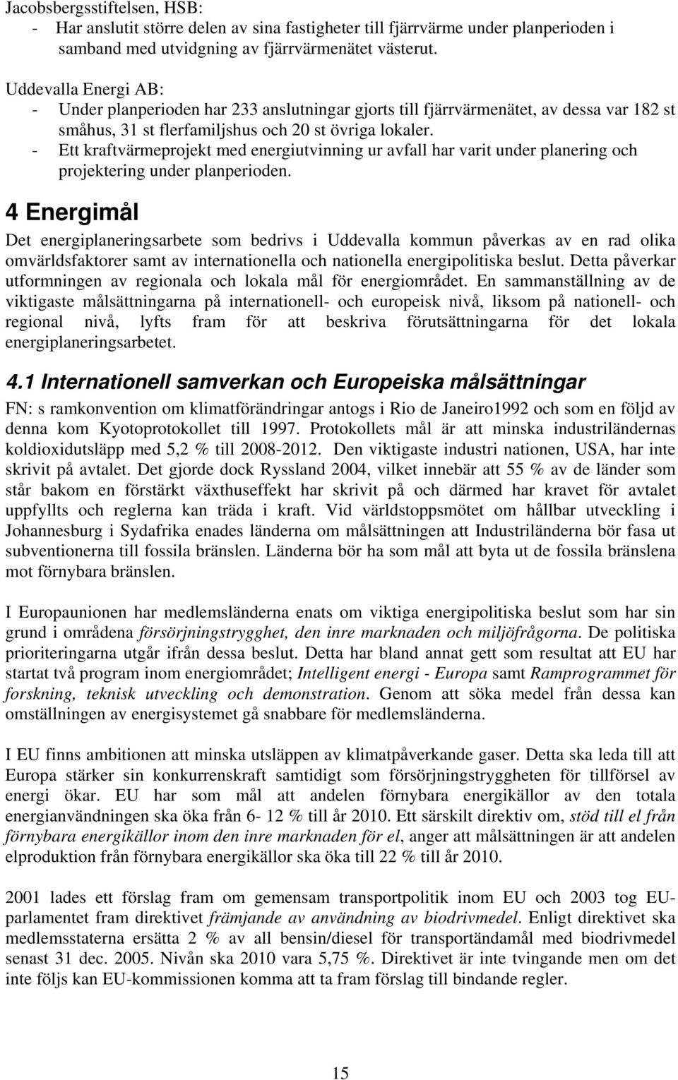 - Ett kraftvärmeprojekt med energiutvinning ur avfall har varit under planering och projektering under planperioden.