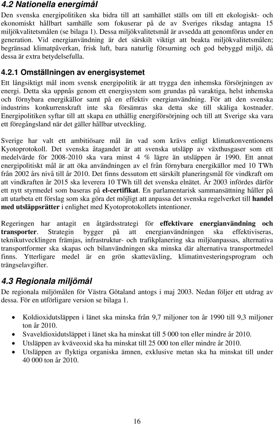 Vid energianvändning är det särskilt viktigt att beakta miljökvalitetsmålen; begränsad klimatpåverkan, frisk luft, bara naturlig försurning och god bebyggd miljö, då dessa är extra betydelsefulla. 4.