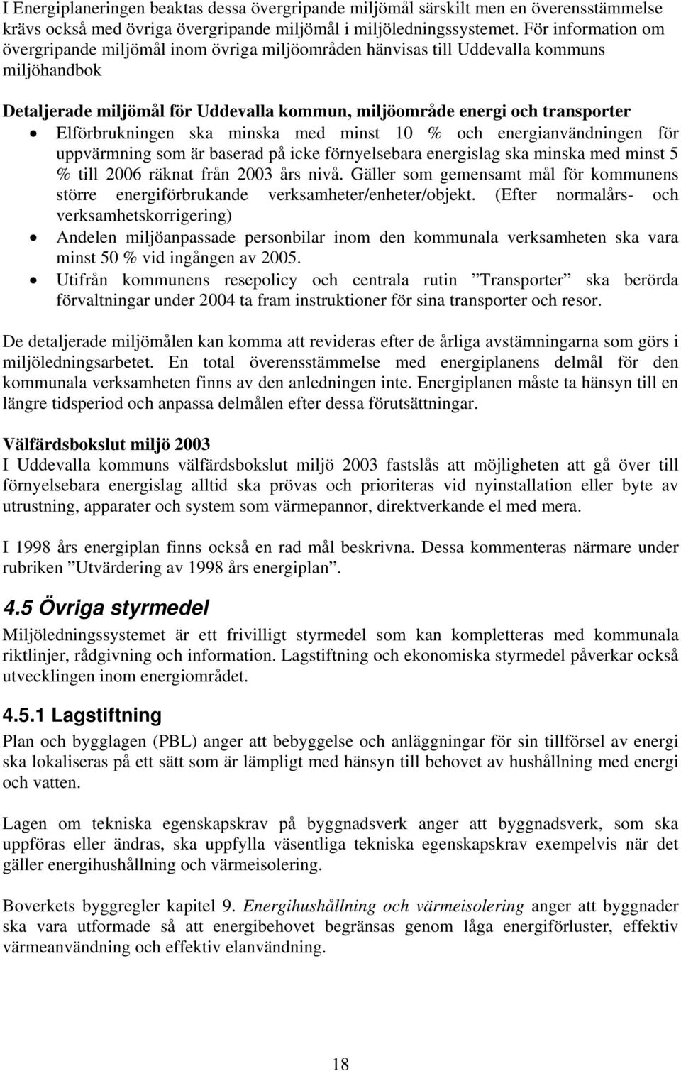 Elförbrukningen ska minska med minst 10 % och energianvändningen för uppvärmning som är baserad på icke förnyelsebara energislag ska minska med minst 5 % till 2006 räknat från 2003 års nivå.