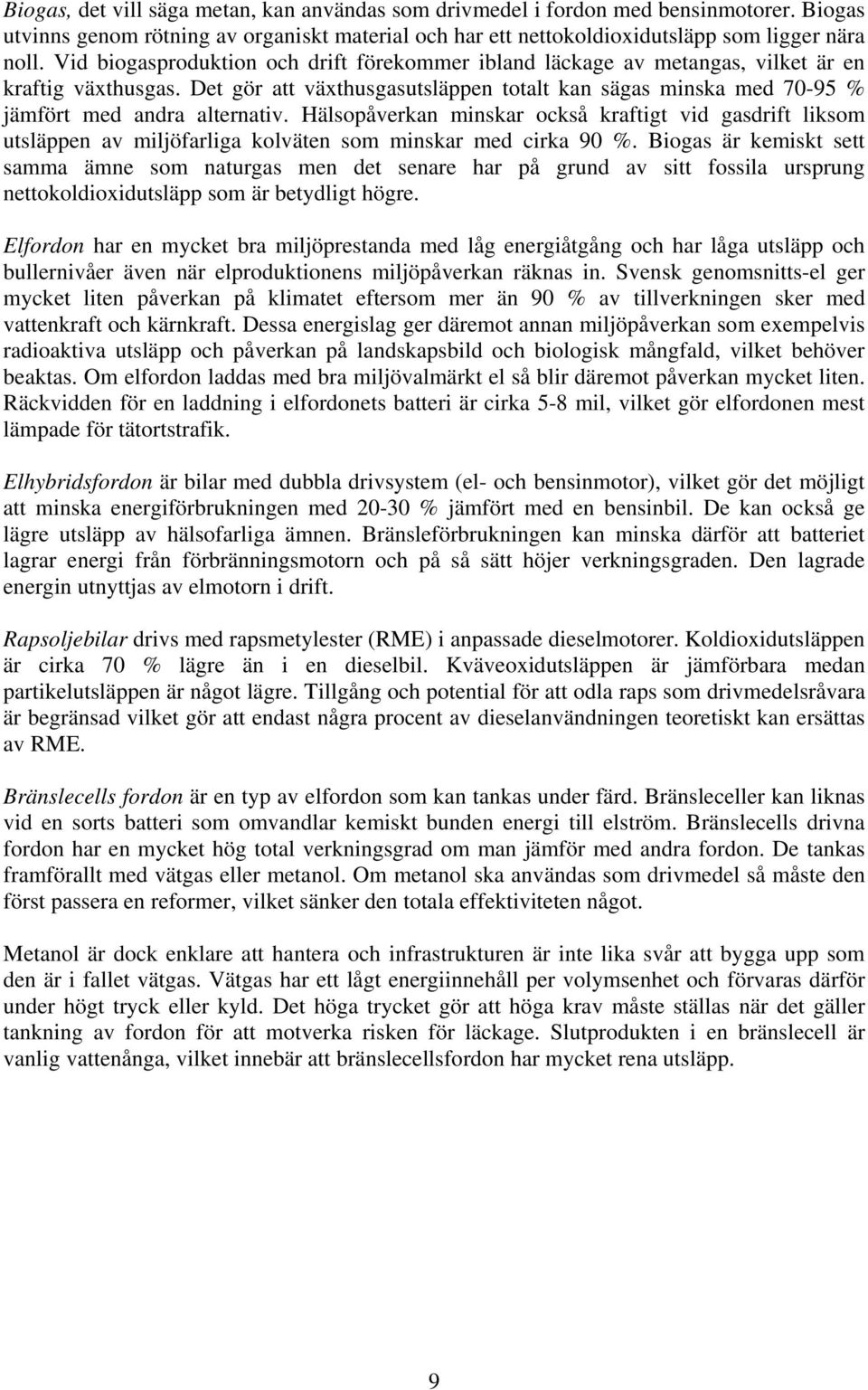 Hälsopåverkan minskar också kraftigt vid gasdrift liksom utsläppen av miljöfarliga kolväten som minskar med cirka 90 %.