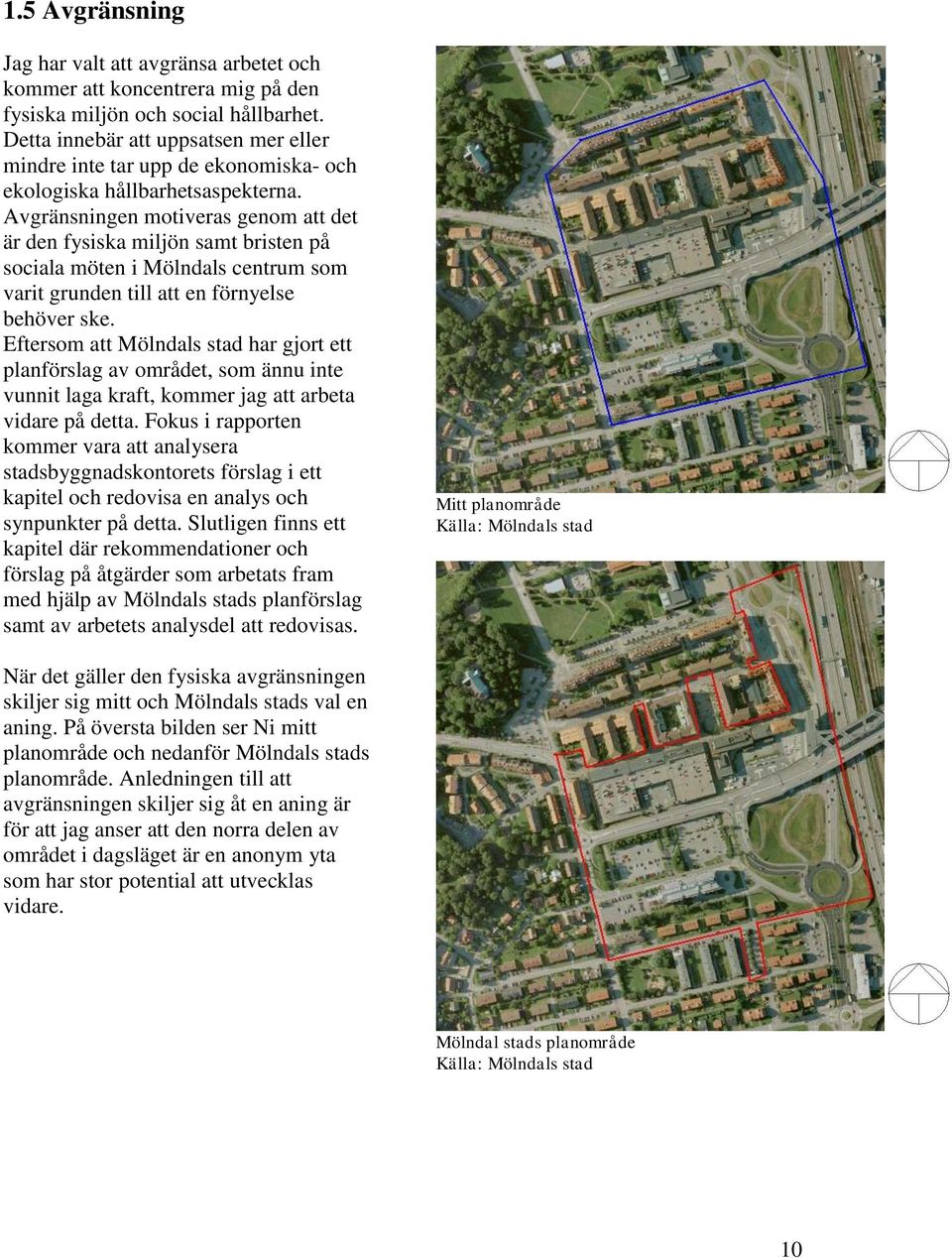 Avgränsningen motiveras genom att det är den fysiska miljön samt bristen på sociala möten i Mölndals centrum som varit grunden till att en förnyelse behöver ske.