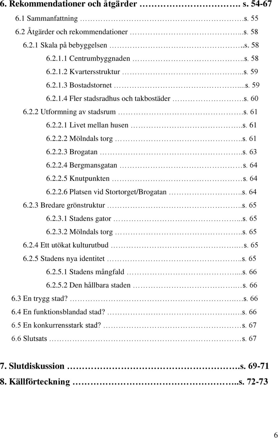 .s. 63 6.2.2.4 Bergmansgatan s. 64 6.2.2.5 Knutpunkten s. 64 6.2.2.6 Platsen vid Stortorget/Brogatan..s. 64 6.2.3 Bredare grönstruktur..s. 65 6.2.3.1 Stadens gator...s. 65 6.2.3.2 Mölndals torg..s. 65 6.2.4 Ett utökat kulturutbud.