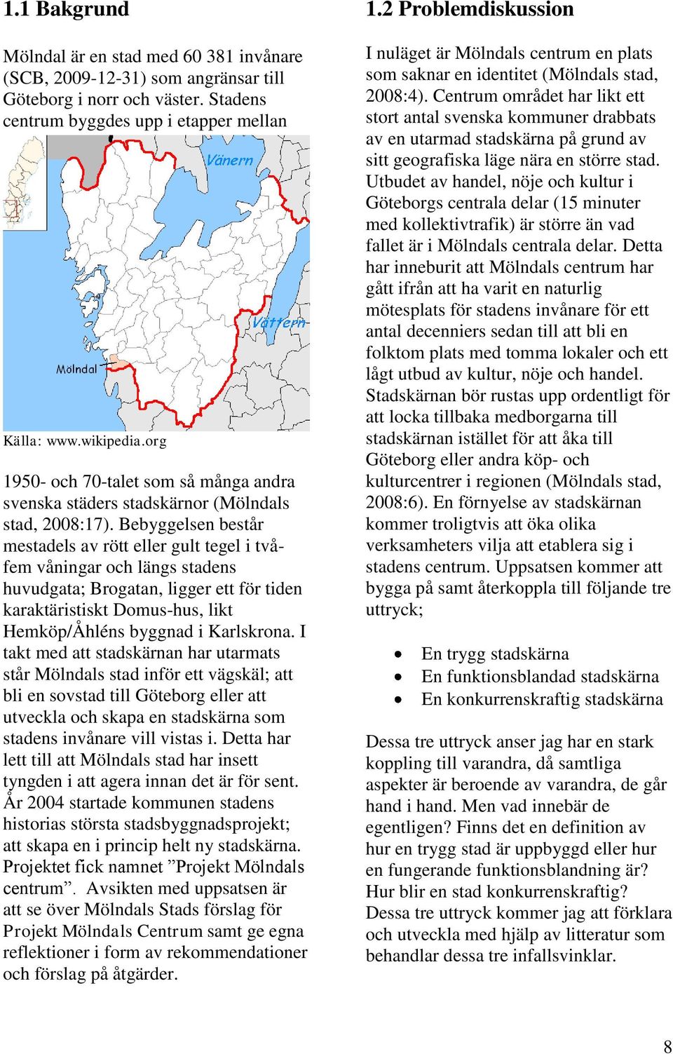 Bebyggelsen består mestadels av rött eller gult tegel i tvåfem våningar och längs stadens huvudgata; Brogatan, ligger ett för tiden karaktäristiskt Domus-hus, likt Hemköp/Åhléns byggnad i Karlskrona.