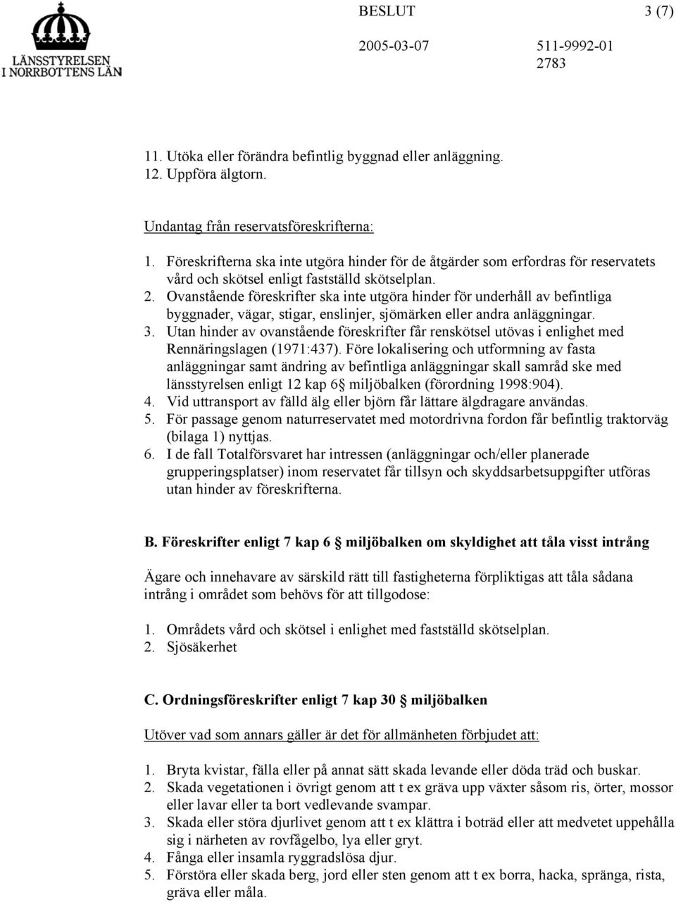 Ovanstående föreskrifter ska inte utgöra hinder för underhåll av befintliga byggnader, vägar, stigar, enslinjer, sjömärken eller andra anläggningar. 3.