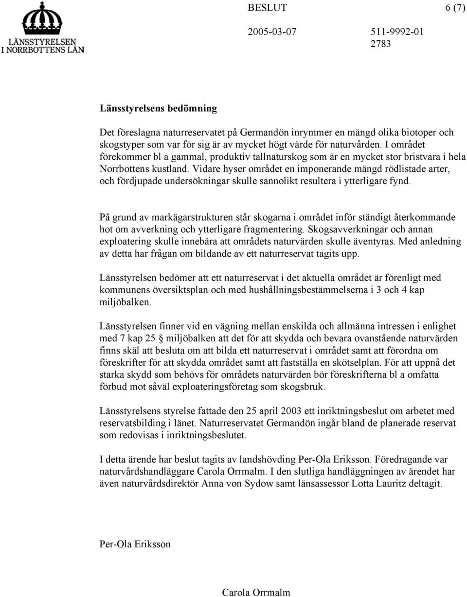 Vidare hyser området en imponerande mängd rödlistade arter, och fördjupade undersökningar skulle sannolikt resultera i ytterligare fynd.