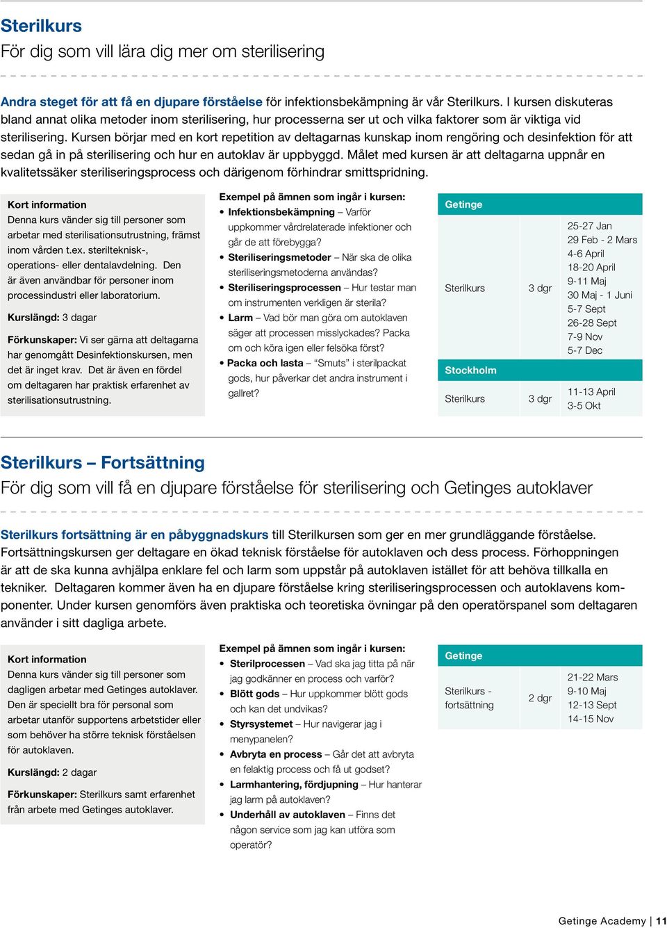 Kursen börjar med en kort repetition av deltagarnas kunskap inom rengöring och desinfektion för att sedan gå in på sterilisering och hur en autoklav är uppbyggd.