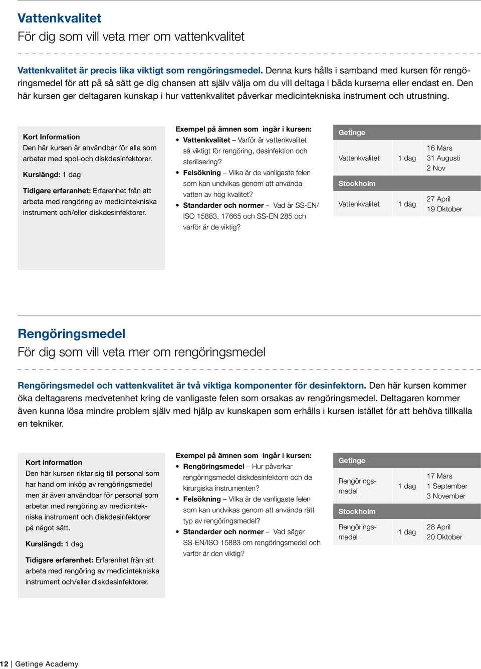 Den här kursen ger deltagaren kunskap i hur vattenkvalitet påverkar medicintekniska instrument och utrustning.