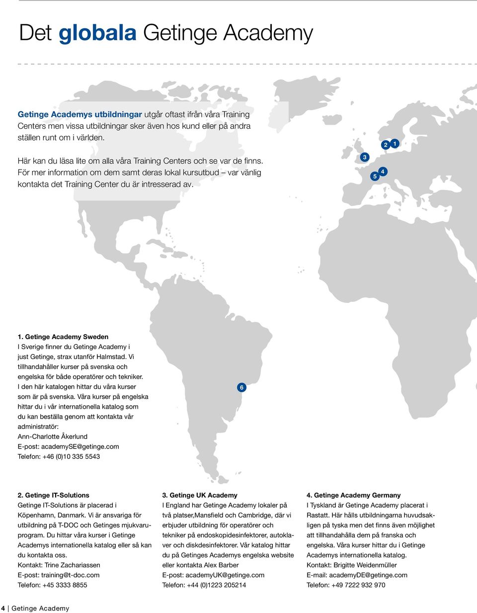 Getinge Academy Sweden I Sverige finner du Getinge Academy i just Getinge, strax utanför Halmstad. Vi tillhandahåller kurser på svenska och engelska för både operatörer och tekniker.