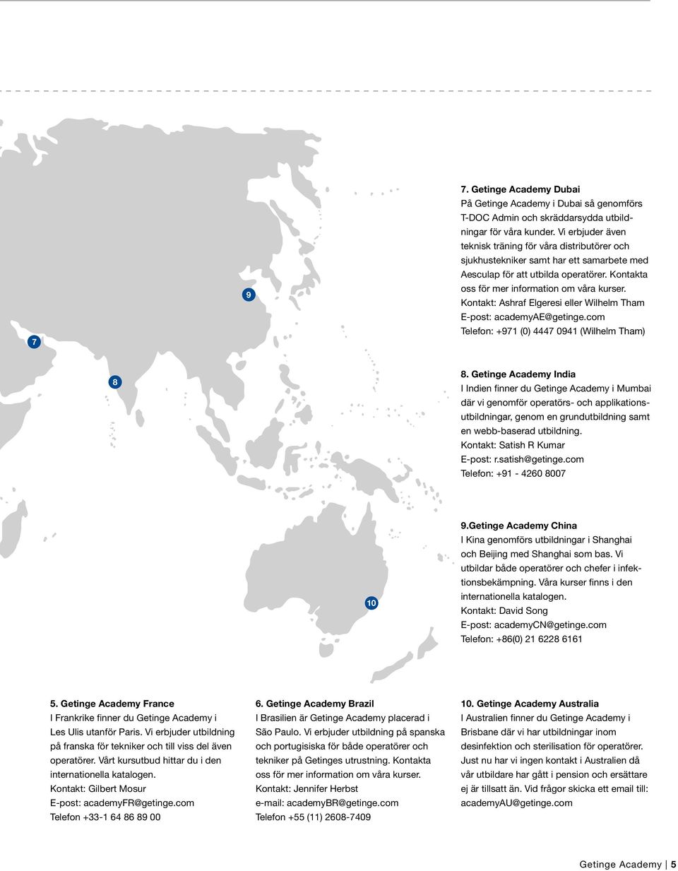 Kontakt: Ashraf Elgeresi eller Wilhelm Tham E-post: academyae@getinge.com Telefon: +971 (0) 4447 0941 (Wilhelm Tham) 8 8.