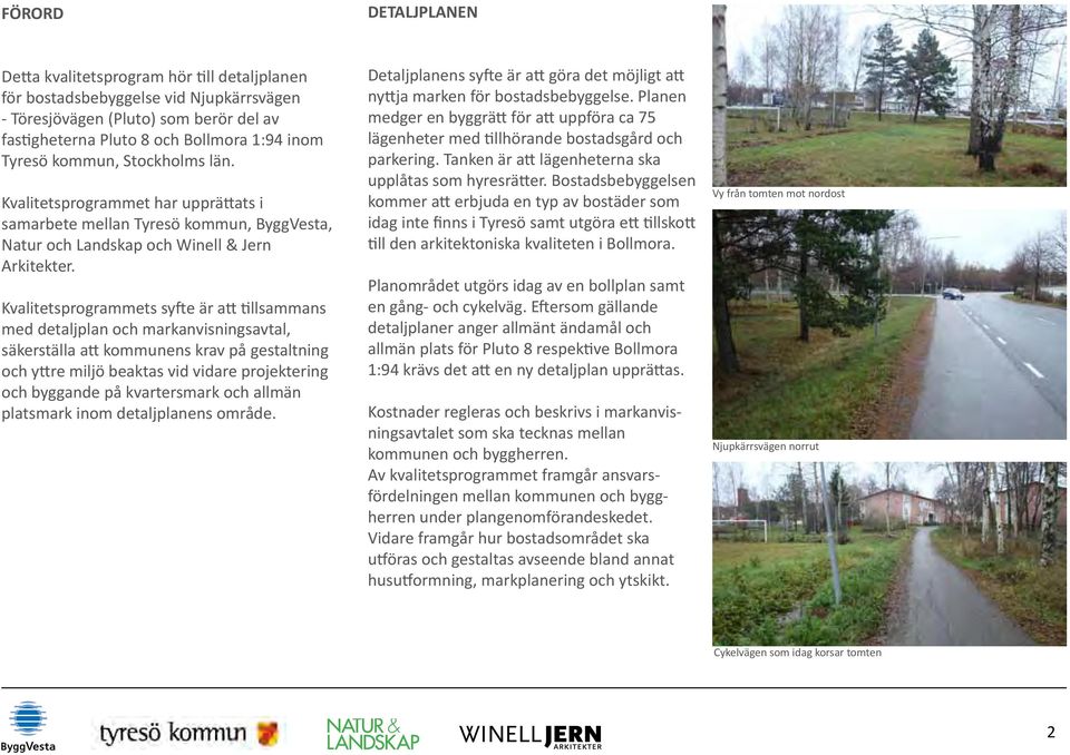 Kvalitetsprogrammets syfte är att tillsammans med detaljplan och markanvisningsavtal, säkerställa att kommunens krav på gestaltning och yttre miljö beaktas vid vidare projektering och byggande på