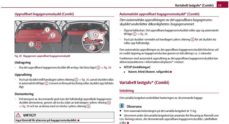 Tryck på skyddet i området vid handtaget i pilens riktning A3 för att skyddet ska rullas upp fullständigt. Fig.