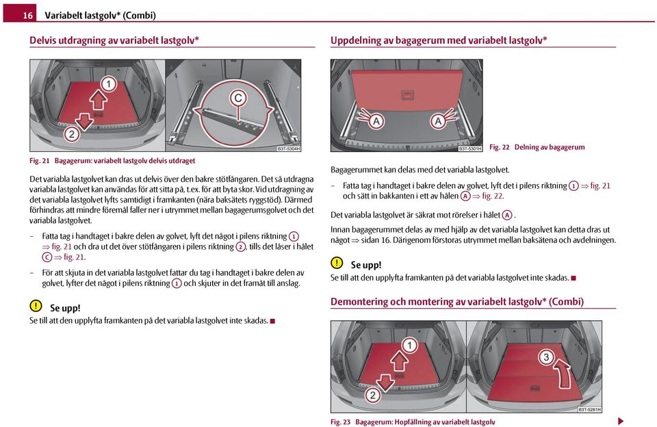 för att byta skor. Vid utdragning av det variabla lastgolvet lyfts samtidigt i framkanten (nära baksätets ryggstöd).