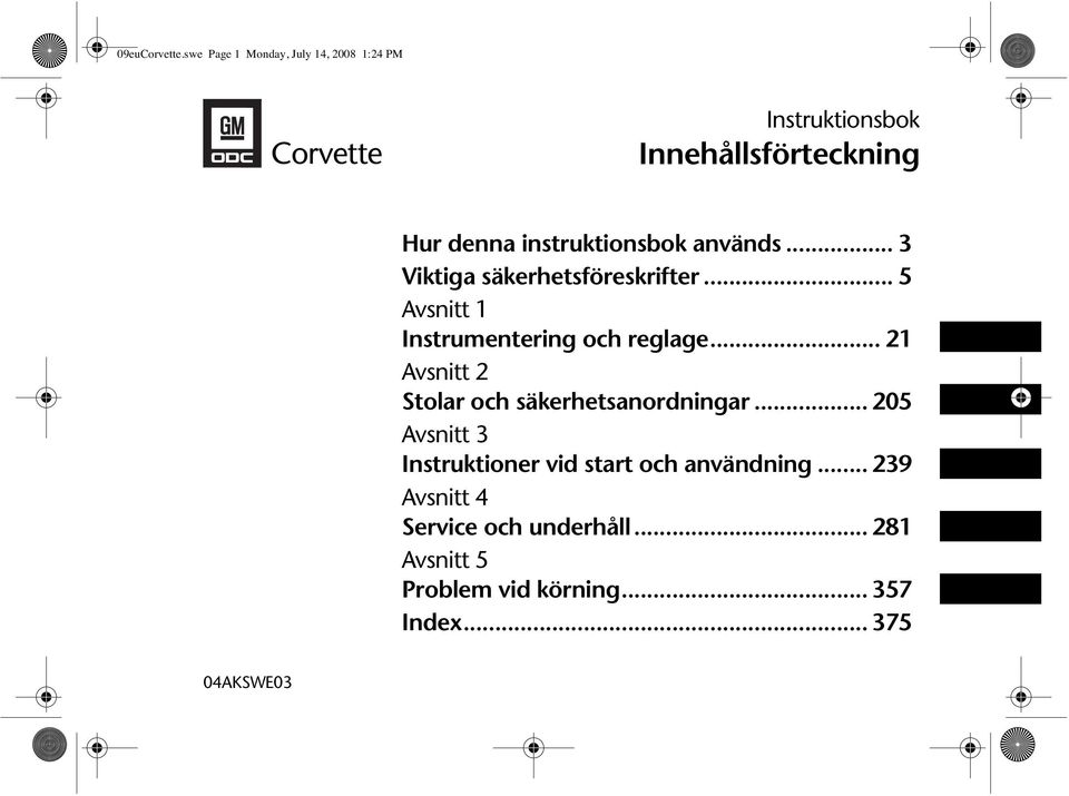 instruktionsbok används... 3 Viktiga säkerhetsföreskrifter... 5 Avsnitt 1 Instrumentering och reglage.