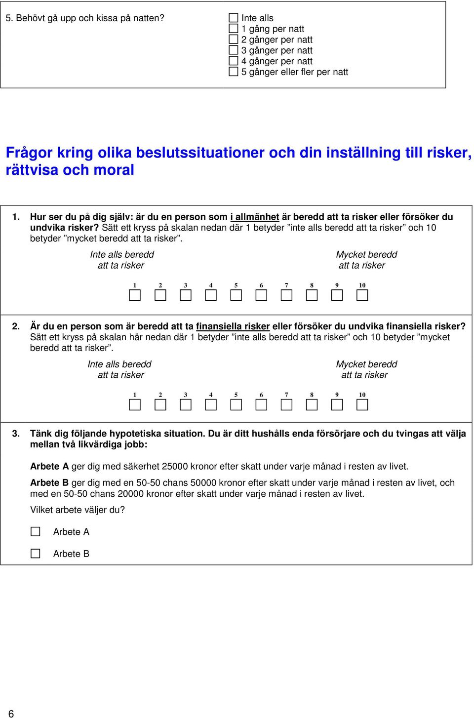 1. Hur ser du på dig själv: är du en person som i allmänhet är beredd att ta risker eller försöker du undvika risker?