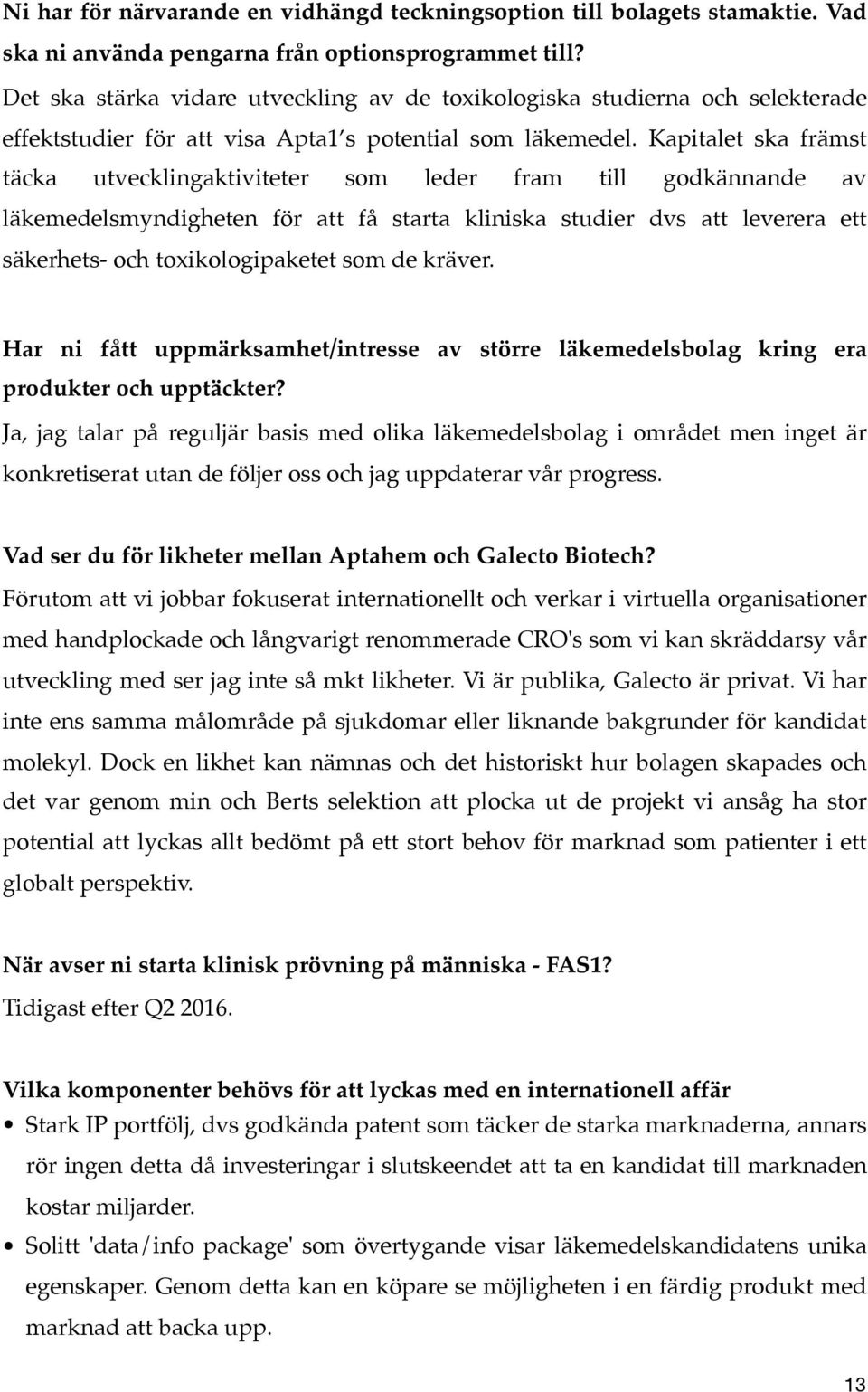 Kapitalet ska främst täcka utvecklingaktiviteter som leder fram till godkännande av läkemedelsmyndigheten för att få starta kliniska studier dvs att leverera ett säkerhets- och toxikologipaketet som