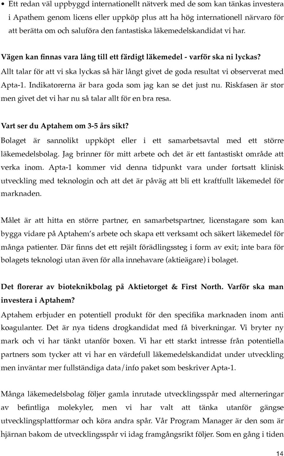 Allt talar för att vi ska lyckas så här långt givet de goda resultat vi observerat med Apta-1. Indikatorerna är bara goda som jag kan se det just nu.