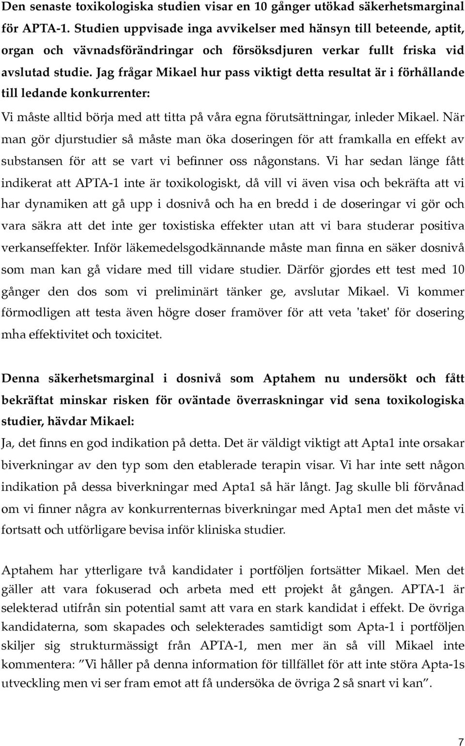 Jag frågar Mikael hur pass viktigt detta resultat är i förhållande till ledande konkurrenter: Vi måste alltid börja med att titta på våra egna förutsättningar, inleder Mikael.