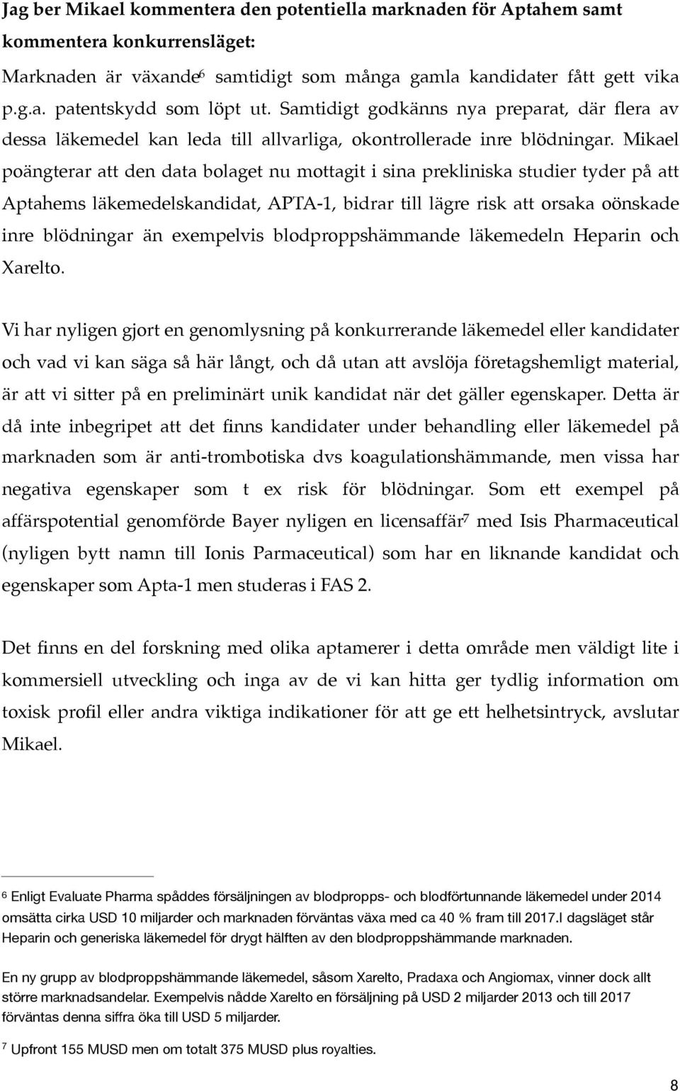 Mikael poängterar att den data bolaget nu mottagit i sina prekliniska studier tyder på att Aptahems läkemedelskandidat, APTA-1, bidrar till lägre risk att orsaka oönskade inre blödningar än