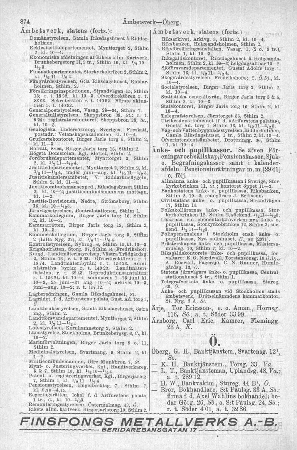 en, G:la Riksdagshuset, Biddarholmen, Sthlm, 2..' ' Försäkringstnspektiqnen, St!aIldvägen 15, Sthlm 15; r. t. '1892, kl 10-3. Ofverdirektören r. t. 8303. Sekreteraren r. t. 14092.