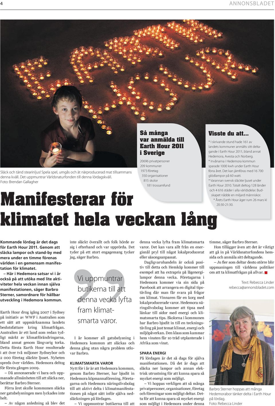 veckan lång Visste du att * I skrivande stund hade 161 av landets kommuner anmälts sitt deltagande i Earth Hour 2011, bland annat Hedemora, Avesta och Norberg.