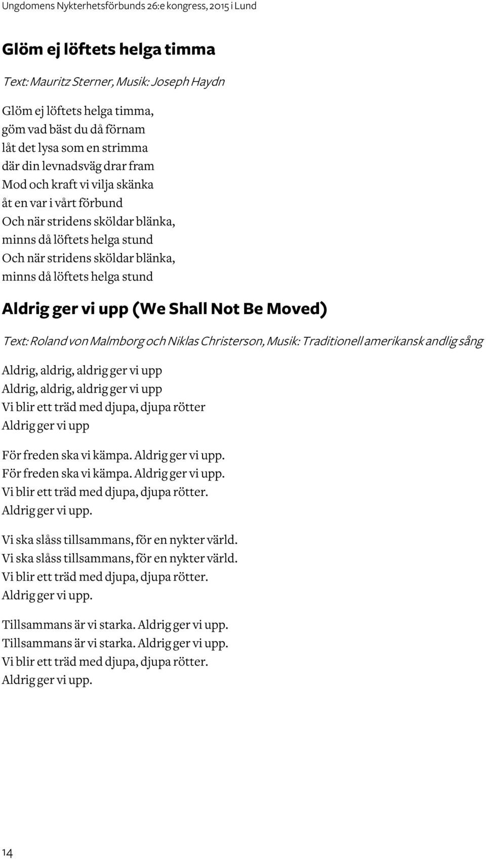 Moved) Text: Roland von Malmborg och Niklas Christerson, Musik: Traditionell amerikansk andlig sång Aldrig, aldrig, aldrig ger vi upp Aldrig, aldrig, aldrig ger vi upp Vi blir ett träd med djupa,